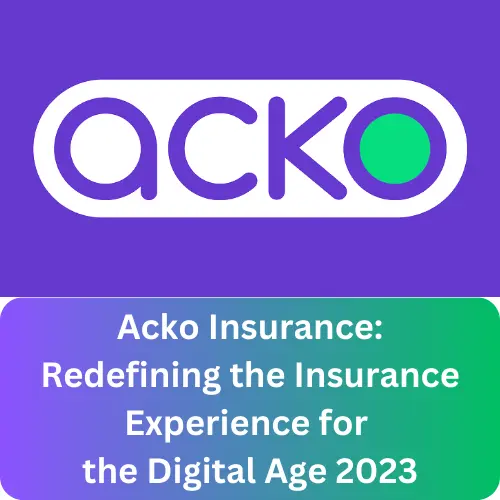 Acko Insurance: Redefining the Insurance Experience for the Digital Age 2023